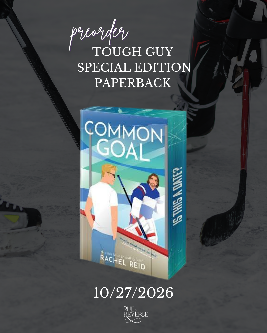 A promotional graphic for a special edition paperback book titled "Common Goal" by Rachel Reid, shown standing upright on a dark hockey-themed background with hockey sticks and boots. The book cover features teal, blue, white, and red design elements, with the text "precorder" and "TOUGH GUY SPECIAL EDITION PAPERBACK" above it, and a date "10/27/2026" below.